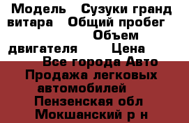  › Модель ­ Сузуки гранд витара › Общий пробег ­ 160 000 › Объем двигателя ­ 2 › Цена ­ 720 000 - Все города Авто » Продажа легковых автомобилей   . Пензенская обл.,Мокшанский р-н